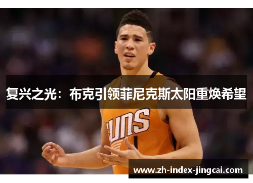 复兴之光：布克引领菲尼克斯太阳重焕希望