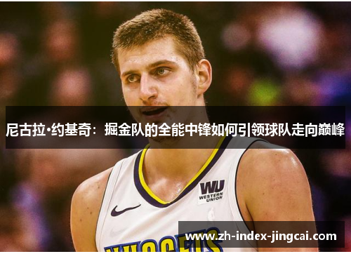 尼古拉·约基奇：掘金队的全能中锋如何引领球队走向巅峰