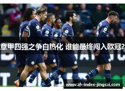 意甲四强之争白热化 谁能最终闯入欧冠？